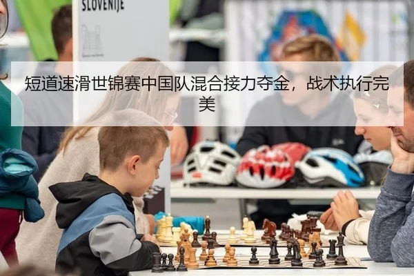 短道速滑世锦赛中国队混合接力夺金，战术执行完美