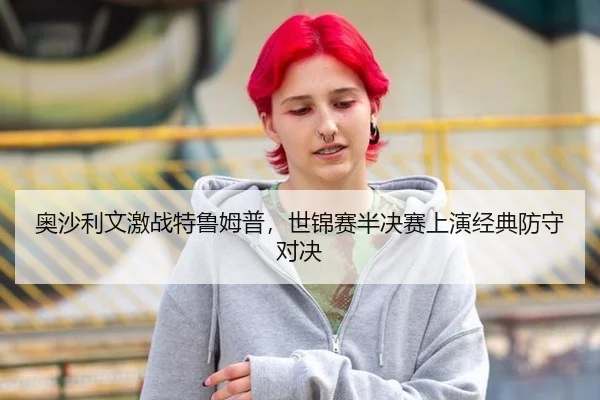 奥沙利文激战特鲁姆普，世锦赛半决赛上演经典防守对决
